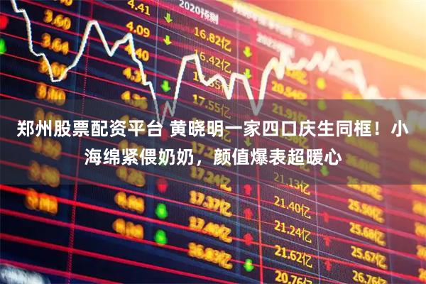 郑州股票配资平台 黄晓明一家四口庆生同框！小海绵紧偎奶奶，颜值爆表超暖心